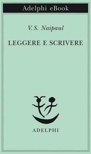 Leggere e scrivere by V.S. Naipaul