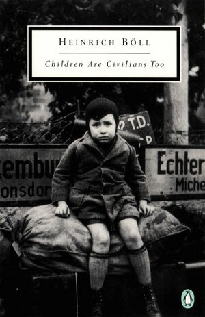 Children Are Civilians Too by Heinrich Böll, Leila Vennewitz