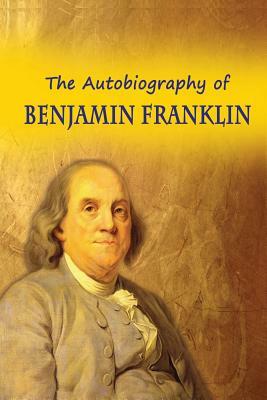 The Autobiography of Benjamin Franklin by Benjamin Franklin