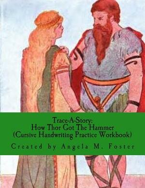 Trace-A-Story: How Thor Got The Hammer (Cursive Handwriting Practice Workbook) by Angela M. Foster