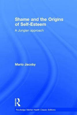 Shame and the Origins of Self-Esteem: A Jungian Approach by Mario Jacoby