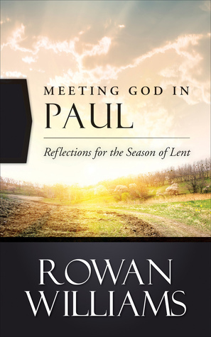 Meeting God in Paul: Reflections for the Season of Lent by Rowan Williams