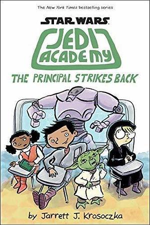 Star Wars: Jedi Academy 6: The Principal Strikes Back by Jarrett J. Krosoczka, Jarrett J. Krosoczka