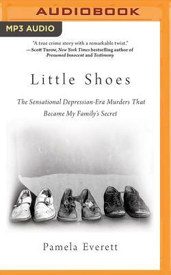Little Shoes: The Sensational Depression-Era Murders That Became My Family's Secret by Pamela Everett