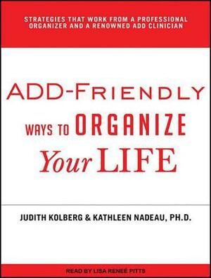 ADD-Friendly Ways to Organize Your Life by Kathleen Nadeau, Judith Kolberg