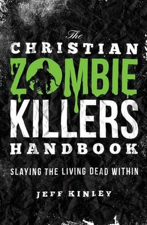 The Christian Zombie Killers Handbook: Slaying the Living Dead Within by Jeff Kinley
