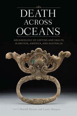 Death Across Oceans: Archaeology of Coffins and Vaults in Britain, America, and Australia by 