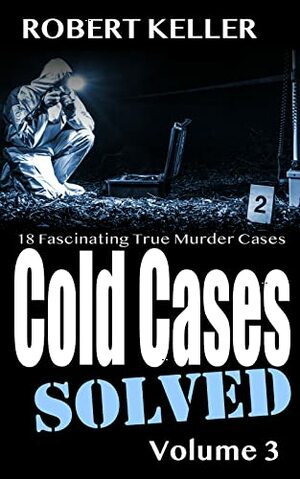 Cold cases solved volume 3 by Robert Keller