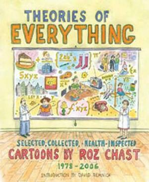 Theories of Everything: Selected, Collected, and Health-Inspected Cartoons, 1978-2006 by Roz Chast