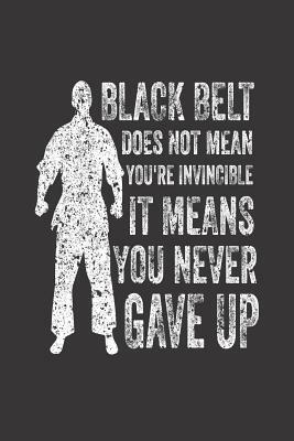 Black Belt Does Not Mean You're Invincible It Means You Never Gave Up: Inspirational Martial Arts Training Workbook by Creative Juices Publishing