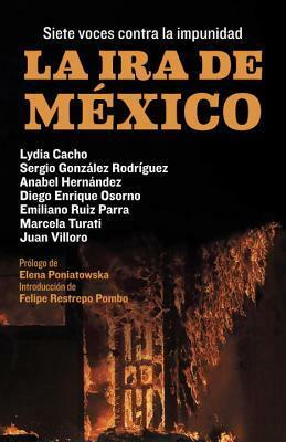 La ira de México: Siete Voces Contra La Impunidad by Jonathan Tepperman, Sergio Gonzáles Rodríguez, Lydia Cacho, Diego Enrique Osorno, Elena Poniatowska, Emiliano Ruiz Parra, Anabel Hernández, Marcela Turati, Juan Villoro