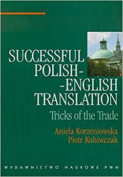 Successful Polish English Translation: Tricks of the Trade by Piotr Kuhiwczak, Aniela Korzeniowska