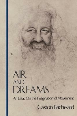 Air and Dreams: An Essay on the Imagination of Movement by Gaston Bachelard
