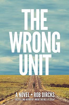 The Wrong Unit: A Novel by Rob Dircks