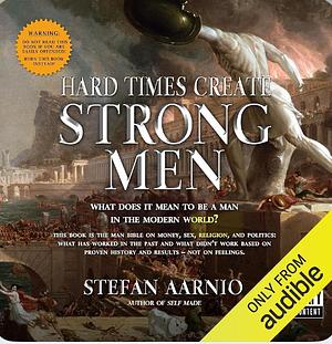 Hard Times Create Strong Men by Stefan Aarnio