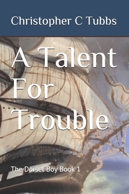 A Talent For Trouble: The Dorset Boy Book 1 by Christopher C. Tubbs