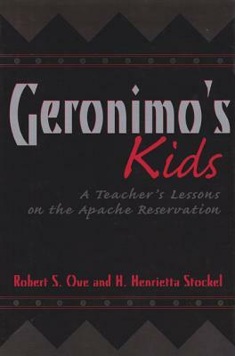 Geronimo's Kids: A Teacher's Lessons on the Apache Reservation by H. Henrietta Stockel, Robert S. Ove