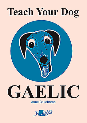 Teach Your Dog Gaelic by Anne Cakebread