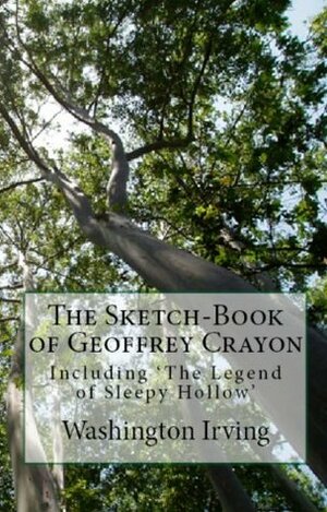 Washington Irving Classics: The Sketch-Book of Geoffrey Crayon With The Legend of Sleepy Hollow, & Tales of a Traveller by Washington Irving, Geoffrey Crayon