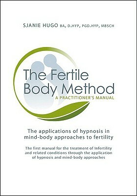 The Fertile Body Method: A Practitioner's Manual: The Applications of Hypnosis in Mind-Body Approaches to Fertility [With CDROM] by Sjanie Hugo Wurlitzer