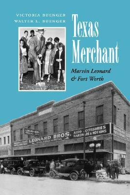 Texas Merchant: Marvin Leonard and Fort Worth by Victoria Buenger, Walter L. Buenger
