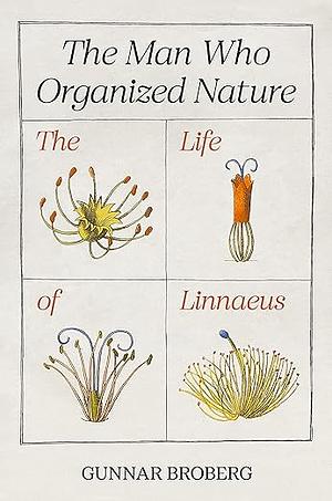 The Man Who Organized Nature: The Life of Linnaeus by Gunnar Broberg