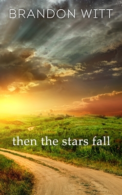 Then the Stars Fall by Brandon Witt