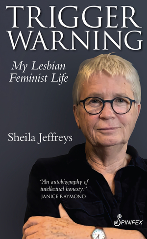 Trigger Warning: My Lesbian Feminist Life by Sheila Jeffreys