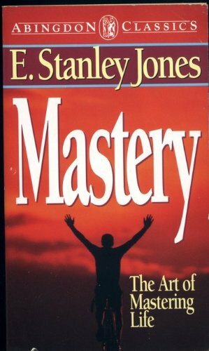 Mastery: The Art of Mastering Life by E. Stanley Jones