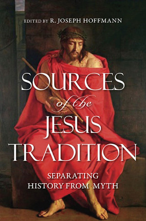 Sources of the Jesus Tradition: Separating History from Myth by R. Joseph Hoffmann