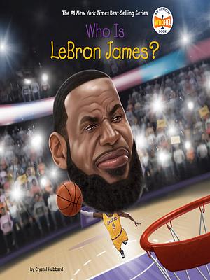 Who Is LeBron James? by Crystal Hubbard