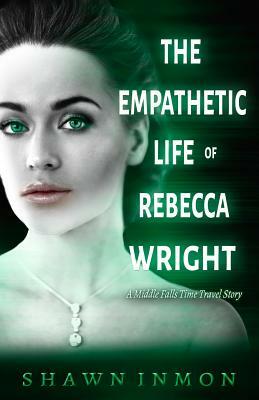 The Empathetic Life of Rebecca Wright: A Middle Falls Time Travel Story by Shawn Inmon