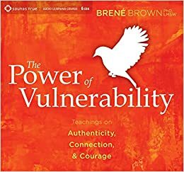 The Power of Vulnerability: Teachings on Authenticity, Connection, and Courage by Brené Brown