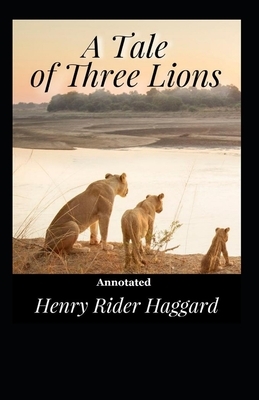 A Tale of Three Lions Annotated by H. Rider Haggard