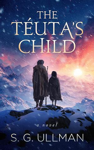 The Téuta's Child: A Breathtaking Novel of Ancient Civilizations by S. G. Ullman