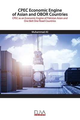 CPEC Economic Engine of Asian and OBOR Countries: CPEC as an Economic Engine of Pakistan Asian and One Belt One Road Countries by Muhammad Ali