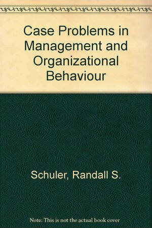 Case Problems in Management and Organizational Behavior by Randall S. Schuler