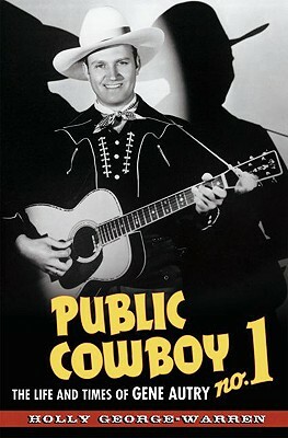 Public Cowboy No. 1: The Life and Times of Gene Autry by Holly George-Warren