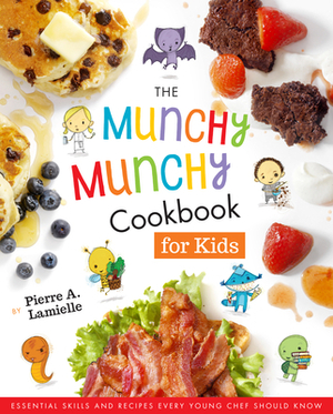 The Munchy Munchy Cookbook for Kids: Essential Skills and Recipes Every Young Chef Should Know by Pierre Lamielle