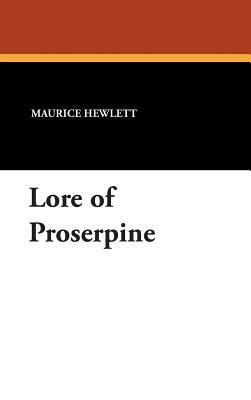 Lore of Proserpine by Maurice Hewlett