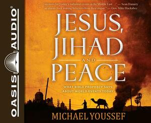 Jesus, Jihad and Peace: What Bible Prophecy Says about World Events Today by Michael Youssef