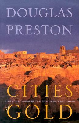 Cities of Gold: A Journey Across the American Southwest by Douglas Preston