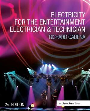 Electricity for the Entertainment Electrician & Technician by Richard Cadena