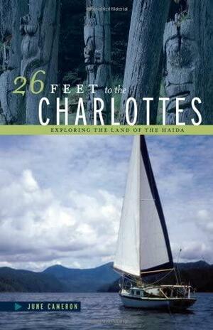 26 Feet to the Charlottes: Exploring the Land of the Haida by June Cameron