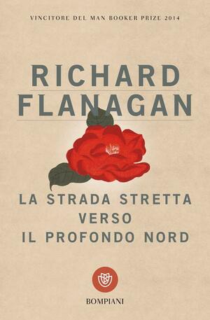 La Strada Stretta Verso il Profondo Nord by Richard Flanagan