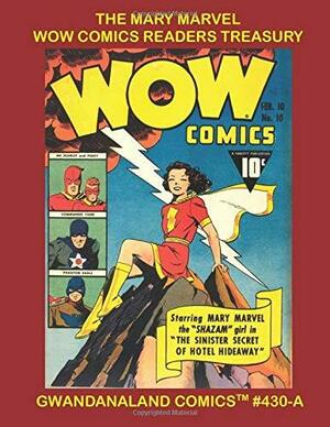 The Mary Marvel Wow Comics Readers Treasury: Gwandanaland Comics #430 - Earth's Mightiest Girl in Some of Her Most Exciting Adventures from Wow Comics by Gwandanaland Comics