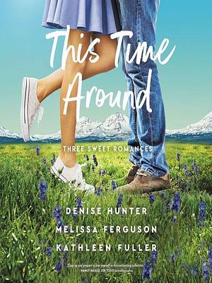 This Time Around by Kathleen Fuller, Denise Hunter, Denise Hunter, Melissa Ferguson