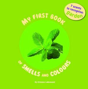 My First Book of Smell and Colours: Garden: 7 Scents to Recognize by Orianne Lallemand