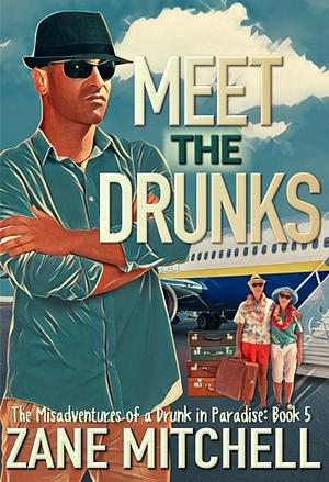 Meet the Drunks: The Misadventures of a Drunk in Paradise: Book 5 by Zane Mitchell