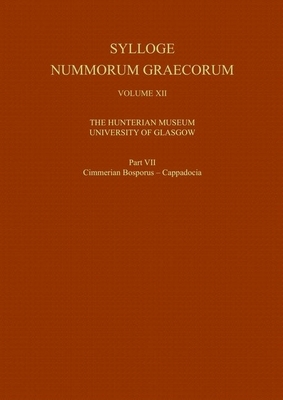 Sylloge Nummorum Graecorum, Volume XII the Hunterian Museum, University of Glasgow, Part VII Cimmerian Bosporus - Cappdocia by Richard Ashton